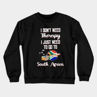 I Don't Need Therapy I Just Need To Go To South Africa Crewneck Sweatshirt